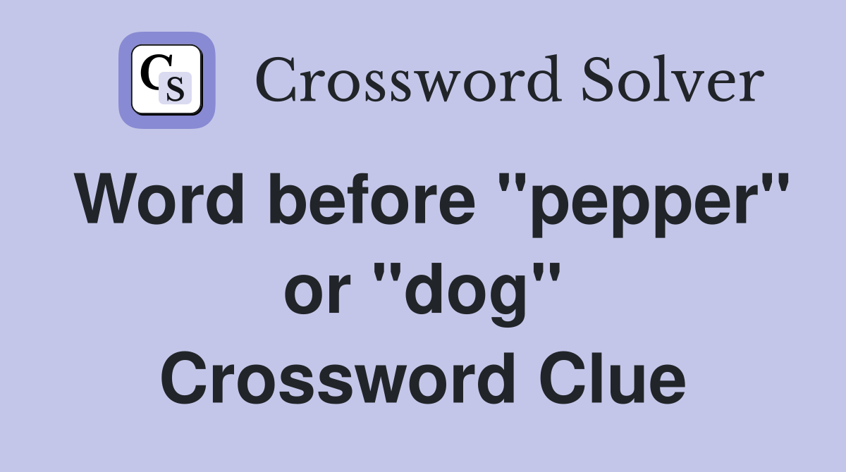 Word before "pepper" or "dog" Crossword Clue Answers Crossword Solver